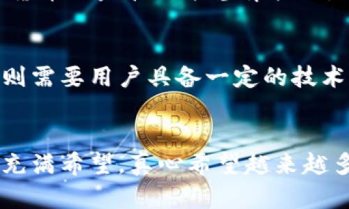 贝多多虚拟币的未来发展趋势与投资潜力分析
keywords贝多多虚拟币, 数字货币, 投资趋势, 区块链技术/keywords

引言
近年来，加密货币的浪潮席卷全球，吸引了无数投资者和技术爱好者。贝多多虚拟币作为数字货币新贵，自其面世以来便备受瞩目。在大家对这一虚拟币的关注日益增多时，许多人开始思考：它的未来发展究竟会走向何方？是否值得投资？真心觉得，这绝对是一个值得探讨的话题。

贝多多虚拟币的基本概念
贝多多虚拟币是一种基于区块链技术的数字资产，它的诞生旨在为用户提供一种去中心化的交易体验。与传统货币相比，贝多多虚拟币具备高效、透明且安全的特性，用户能够以更低的成本进行跨国交易。这种创新的货币形式吸引了越来越多的用户和投资者，它的市场需求量也在不断上升。

技术支持与背后团队
贝多多虚拟币的背后有一个强大的技术团队，他们在区块链技术领域有着丰富的经验和深入的理解。团队不仅重视技术的开发和维护，同时也着眼于用户体验，努力使贝多多虚拟币的交易过程更加简洁高效。而这样的技术支持，无疑为贝多多虚拟币的未来发展奠定了坚实的基础。

贝多多虚拟币的市场趋势
随着数字货币市场愈加成熟，贝多多虚拟币所处的市场环境也发生了显著变化。投资者对数字货币的认知逐渐提升，虚拟币的接受度持续攀升。许多大型企业和投资机构开始探索将虚拟币作为支付手段，与此同时，各种基于区块链的应用不断涌现，形成了一个良好的生态系统。真心觉得，贝多多虚拟币在其中的潜力不可小觑。

投资贝多多虚拟币的理由
首先，贝多多虚拟币背后的技术实力和团队保障了其发展的稳定性。其次，随着越来越多的行业采用数字货币作为交易媒介，贝多多虚拟币的流通量将不断增加，市场需求将持续上升。此外，贝多多虚拟币的可扩展性和灵活性使其在多种支付场景中具备竞争优势。有点遗憾的是，很多投资者可能对这些潜力尚不了解。

风险与挑战
当然，任何投资都是有风险的，贝多多虚拟币也不例外。市场波动性是一大挑战，价格可能因各种因素而剧烈波动。此外，监管政策的不确定性也是投资者必须考虑的风险。尽管如此，贝多多虚拟币在经历了初期的不确定性后，逐渐显示出其稳健发展的潜力。坦率地说，任何好的投资都需要谨慎思考和深入分析。

全球数字货币市场的未来展望
随着技术的不断进步和人们对数字货币认知的深入，全球数字货币市场正在向着更加规范和成熟的方向发展。贝多多虚拟币作为其中一员，有机会在新的市场环境中脱颖而出。同时，考虑到不断变化的科技背景和快速发展的金融环境，我们可以预见到贝多多虚拟币将在未来发挥更大的作用。

常见问题解答

h4问题一：贝多多虚拟币的投资风险有多大？/h4
贝多多虚拟币的投资风险主要体现在市场波动性和政策风险上。市场波动性会影响虚拟币的价格，可能导致短期内投资的损失。而政策风险则体现在不同国家对数字货币的监管政策差异较大，一旦某国出台不利政策，可能对贝多多虚拟币的价格产生负面影响。建议投资者在投资前，仔细研究市场动态以及相关的政策法规，做出理性的判断。

h4问题二：贝多多虚拟币如何获取与存储？/h4
获取贝多多虚拟币的方式主要有两种：通过交易所购买或通过挖矿获取。前者相对简单，只需在支持贝多多虚拟币的交易所注册账户，完成身份验证后即可购买。后者则需要用户具备一定的技术能力和设备支持。另外，安全存储也是非常重要的，用户可以使用数字钱包来存储虚拟币，确保其安全性。真心觉得，投资者在选择交易方式和存储方式时，务必要谨慎。

总结
综上所述，贝多多虚拟币作为一种新兴的数字货币，展现出良好的市场前景与投资潜力。尽管投资风险与挑战并存，但其背后的技术优势和团队支持，使得其未来发展充满希望。真心希望越来越多的投资者能够理性看待虚拟币市场，把握住这个风口的机会，创造更大的价值。