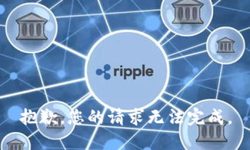 抱歉，您的请求无法完成。