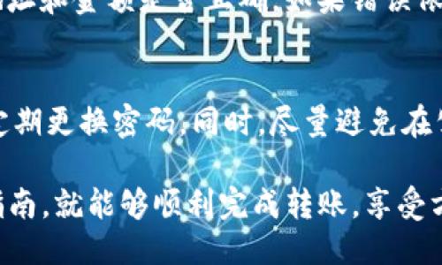 将Tokenim转移到TP钱包的步骤如下：

### 第一步：准备工作
在开始之前，请确保您已做好以下准备：
1. **拥有TP钱包**：确保您已下载并安装TP钱包，并创建了一个钱包账户。
2. **了解Tokenim的使用**：熟悉Tokenim的操作界面，可以通过其官方网站或应用程序进行访问。
3. **网络连接正常**：确保您的设备连接到稳定的互联网，以避免转移过程中出现问题。

### 第二步：获取TP钱包地址
1. **打开TP钱包**：启动TP钱包应用。
2. **选择接收功能**：在钱包主界面，找到“接收”选项。
3. **复制地址**：系统会生成一个钱包地址，您可以点击“复制”按钮，将其复制到剪贴板中。

### 第三步：在Tokenim中进行转账
1. **登录Tokenim账户**：打开Tokenim应用或网站，输入您的账户信息进行登录。
2. **选择转账功能**：找到并点击“转账”或“发送”选项。
3. **输入TP钱包地址**：
   - 在“收件人地址”或者“目标地址”栏中，粘贴之前复制的TP钱包地址。
4. **输入转账金额**：根据需要，输入您想要转移的Tokenim数量。
5. **确认交易**：核对收件人地址和转账金额，确认无误后，点击“发送”或“确认”按钮进行转账。

### 第四步：检查转账状态
1. **查看交易记录**：在Tokenim中查看您的转账记录，确认交易是否已成功发出。
2. **在TP钱包中查看**：打开TP钱包，查看资产是否已增加对应的Tokenim数量。

### 注意事项
- **手续费**：转账可能会产生手续费，请确保您有足够的余额来支付。
- **网络确认**：不同区块链网络的确认时间不同，请耐心等待转账完成。
- **检查地址**：确保粘贴的TP钱包地址无误，错误的地址可能导致资金永久丢失。

### 常见问题
1. **转账过程中我该如何处理错误信息？**
   - 如果在转账过程中遇到错误信息，请首先确认您输入的地址和金额是否正确。如果错误依旧，您可能需要联系Tokenim的客服支持，以获取进一步的帮助。

2. **我如何确保我的Tokenim安全？**
   - 为确保Tokenim安全，建议使用强密码保护您的账户，并定期更换密码。同时，尽量避免在公共网络环境中进行转账操作。

这就是将Tokenim转移到TP钱包的完整步骤。如果您遵循这些指南，就能够顺利完成转账，享受方便快捷的数字资产管理体验。
