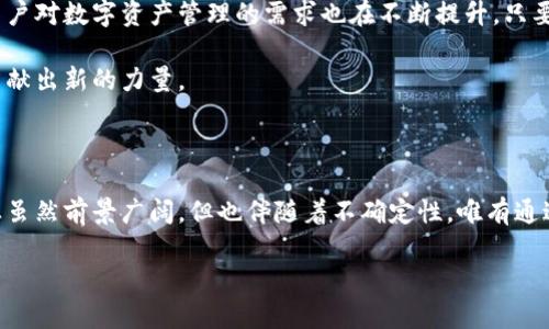 对于“tokenim会不会清退”这个问题，以下是一些详细解读和分析。

### Tokenim的背景

Tokenim作为一个区块链项目，主要致力于提供数字资产管理和交易平台。随着加密货币的走红，越来越多的投资者和用户开始关注Tokenim。然而，关于其清退问题，很多用户产生了疑惑和担忧。

### 清退的可能性分析

#### **1. 市场环境的影响**
市场环境是影响Tokenim是否会清退的一个重要因素。加密货币市场波动性极大，监管政策、市场需求及竞争都可能对Tokenim的运营产生直接的影响。如果市场萎缩，用户流失，Tokenim的盈利能力将大大减弱。

真的很遗憾，有些项目因为市场的不景气而不得不宣布清退，这给不少用户造成了损失。

#### **2. 项目的融资和支持**
Tokenim是否有足够的资金支持其运营也是决定其是否会清退的一个关键因素。如果项目能够持续吸引投资并保持良好的财务状况，就会有更大的可能性继续运营。反之，缺乏投资支持可能导致运营困难，进而面临清退的风险。

#### **3. 团队的稳定性**
一个成熟的团队通常会更好地应对市场波动和内部挑战。如果Tokenim的核心团队能够保持稳定，积极应对各种问题，项目的前景可能会更加乐观。

### Tokenim清退的影响

#### **1. 用户资金的安全性**
假如Tokenim清退，最直接的影响就是用户的资金安全。用户在平台上的资产可能会因为清退而面临损失。这种情况下，用户们将不得不考虑如何处理这些损失，甚至可能涉及到法律问题。

我真心觉得，这种情况对很多投资者来说都是一场灾难，因为他们不仅失去了钱财，还失去了对整个区块链的信任感。

#### **2. 市场影响**
Tokenim的清退不仅仅影响到一部分用户，还可能对整个市场产生影响。尤其是如果这个项目在行业内占有一定的份额，它的清退可能会导致市场恐慌，其他项目也可能面临股价下跌等连锁反应。

#### **3. 行业的信任危机**
频繁的清退事件可能导致整个区块链行业陷入信任危机。投资者可能会对此失去信心，减少对新项目的投资。这对行业的健康发展是极为不利的。

### 相关问题探讨

#### **问题1：Tokenim是否有可能逆势而上？**
尽管市场环境严峻，Tokenim依然有可能通过创新和努力逆势而上。特别是在技术革新、产品迭代以及市场推广方面，有可能吸引更多用户参与。

##### **1. 创新推动**
许多成功的项目都是在逆境中成长的。Tokenim如果能不断革新产品和服务，提升用户体验，完全有可能吸引到新的投资者和用户。对此，我有点期待。

我一直相信，创新是推动任何行业向前发展的动力，特别是在区块链这样的高速发展的领域。

##### **2. 社区的支持**
强大的社区支持能够给项目带来庞大的用户基础和信任度。如果Tokenim能够持续与其用户保持良好的互动，增强用户的黏性，未来的发展潜力依然可期。

#### **问题2：如果Tokenim清退，用户该如何保护自己的资产？**
如果Tokenim真的面临清退，用户需要了解如何保护自己的资产，减少损失。

##### **1. 提前转移资产**
用户应当及时关注项目进展，若发现有清退的风险，应当及时转换资产到更安全的平台。虽然这个决定总是有一定风险的，但保护资产的意识是非常重要的。

真心遗憾，很多人在得知项目有问题时往往已经晚了。

##### **2. 了解法律途径**
在极端情况下，用户可以寻求法律帮助。通过法律途径追索损失是保护自身权益的一种手段，尽管过程可能漫长且充满挑战。

我希望大家在投资时都能多一些理性和谨慎，毕竟这是关系到我们钱包的重要决定。

### 未来的展望

Tokenim在当前形势下如何发展是一个值得关注的话题。随着区块链的不断发展和完善，用户对数字资产管理的需求也在不断提升。只要Tokenim能够跟上这一趋势，做好产品和市场定位，就依然会有一线生机。

我们期待看到Tokenim在未来能够蜕变和成长，让用户回归信任，并为区块链行业的发展贡献出新的力量。

### 结论

无论Tokenim的未来怎样，用户在参与时都应理性思考和进行适当的风险管理。区块链行业虽然前景广阔，但也伴随着不确定性。唯有通过更加稳健的方式参与，方能在这个充满机遇与挑战的市场中立于不败之地。

希望以上内容能够帮助到关注Tokenim的用户，祝大家在未来的投资中顺利。