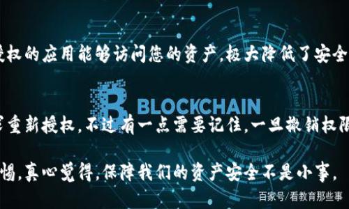 要删除Tokenim钱包的权限，您可以按照以下步骤进行操作。请注意，具体步骤可能会随您的Tokenim钱包版本或界面有所不同，但总体流程大致相同。

### 步骤1：打开Tokenim钱包
首先，确保您已经安装并打开了Tokenim钱包应用。登录您的账户，进入钱包主界面。

### 步骤2：访问设置或权限管理
在钱包的主界面，通常可以找到“设置”或“安全”选项。点击进入，寻找“权限管理”或“授权管理”的选项。

### 步骤3：查看当前权限
在权限管理部分，您将能够看到当前您钱包所授予的权限列表。这些权限可能包括对各类应用或智能合约的访问权限。

### 步骤4：选择要删除的权限
浏览权限列表，找到您希望取消的权限。此时，您可能会看到每项权限旁边都有“删除”或“撤销”的选项。

### 步骤5：撤销权限
点击要撤销的权限旁边的“删除”或“撤销”按钮，系统将提示您确认此操作。请注意，撤销权限后，该应用或智能合约将无法再访问您的钱包信息。

### 步骤6：确认操作
系统可能会要求您进行再次确认。这时，请仔细阅读提示的信息，以确保您不会误删重要权限。确认后，您将成功撤销该权限。

### 步骤7：保存退出
完成权限删除后，您可以返回到主界面，确保所有更改均已保存。在主界面上，您可以继续进行其他操作，或者安全退出钱包。

### 其他注意事项
- **定期检查权限**：为了确保您的钱包安全，建议定期检查已授予的权限，并根据需要进行调整。
- **警惕恶意应用**：在授予任何权限之前，请务必确保所连接的应用是可信的，以避免损失资金。

### 相关问题

#### 问题1：Tokenim钱包的权限管理有哪些重要性？
权限管理在区块链和数字钱包中至关重要。通过管理权限，您能确保只有授权的应用能够访问您的资产，极大降低了安全风险。

#### 问题2：如果误删了权限，该如何恢复？
如果您误删了某项权限，您可以重新访问该应用或智能合约，并按照其要求重新授权。不过有一点需要记住，一旦撤销权限，所有与该权限相关的操作将会被暂停，确保在进行操作前了解相关风险。

在这个充满变数的数字货币世界里，我们真的应该对每一个细节都保持警惕。真心觉得，保障我们的资产安全不是小事。