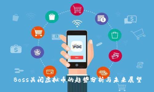 Boss关闭虚拟币的趋势分析与未来展望