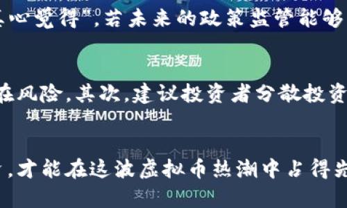 jiaoti红币：虚拟币未来发展的趋势与挑战/jiaoti  
红币, 虚拟币, 未来发展, 投资趋势/guanjianci

引言
在数字经济迅猛发展的今天，虚拟币作为新兴的投资机会，正吸引着越来越多的人的关注。其中，红币作为一种新型的虚拟货币，未来的发展趋势也成为投资者和技术爱好者关注的焦点。真心觉得，这不仅涉及金融投资的角度，更涵盖了技术创新、网络安全以及全球经济变迁等多重因素。

红币的基本概念与发展背景
首先，我们需要了解什么是红币。红币是一种基于区块链技术的虚拟货币，其最主要的特点在于去中心化和匿名性，让它在金融交易中具备了极高的安全性和流动性。随着比特币等虚拟货币的推广，红币也在市场中逐渐崭露头角。尽管在初期它的接受度和使用频率相对较低，但是随着人们对区块链技术理解的加深，红币的投资潜力逐步显现。

红币的技术优势
红币基于的区块链技术不仅提高了交易的效率，也增强了安全性。很多人对区块链的认知还停留在比特币上，但实际上，红币采用了更先进的加密算法和共识机制，这使得它在交易确认速度和系统稳定性上有了显著提升。真心觉得，这种技术的进步恰恰是红币市场发展的一大助力。

市场趋势：虚拟币的未来发展
虽然虚拟币市场波动极大，但从总体来看，未来的发展趋势仍然向好。越来越多的大型金融机构开始关注数字货币，甚至开始陆续推出相关的投资产品。红币作为市场中的一员，自然也受到了极大的关注与期待。投资者对于红币的信心逐渐增强，促使其市场需求不断攀升。

投资红币的机遇与挑战
尽管红币的前景看似光明，但其中也潜藏着不少挑战。虚拟币市场普遍存在的信息不对称、监管政策的不确定性，以及市场情绪的极端波动都可能影响红币的投资回报。对此，投资者在选择红币时，更需要进行全面的市场分析与风险评估。“有点遗憾”的是很多新手投资者容易忽视这些风险，从而导致不必要的损失。

消费者行为的变化与适应
随着人们消费习惯的变化，越来越多的商家开始接受虚拟币作为支付方式。红币的流通性和便利性，使其在日常交易中有了更大的应用潜力。无论是在线购物，还是实体店消费，红币都显示出了其应有的优势。可以预见的是，未来将有更多的商家加入接受红币的阵营，从而推动其在消费市场中的普及。

全球化趋势下的红币发展
红币不仅是一个地方性或国家性的概念，它逐渐呈现出全球化的发展趋势。随着更多国家对虚拟币的认可，红币将有机会在全球市场中站稳脚跟。这种全球化的趋势，无疑是推动红币进一步发展的重要因素。对于投资者而言，这意味着更广泛的市场机会，也需要更深的市场洞察力。

结论
总体来说，红币的未来发展充满了可能性，无论是从技术创新、市场需求还是投资机会的角度看，它都有着较为乐观的展望。但是，投资者一定要时刻保持清醒的头脑，理性分析市场状况，合理评估风险。在未来充满机遇与挑战的虚拟币市场中，红币或许能够找到属于自己的位置，成就更大的辉煌。

可能相关的问题

1. 红币的市场前景如何？
谈到红币的市场前景，首先要考虑的是虚拟币市场的整体发展趋势。随着越来越多的大型企业和金融机构开始接受及支持虚拟币，红币的市场前景也迎来了新机遇。“真心觉得”，若未来的政策监管能够更加明确并友好，红币将能够更好地融入到主流经济中，形成良性循环。同时，用户的认知和接受度的提高，也是推动红币市场前景发展的重要因素。

2. 如何降低投资红币的风险？
对于投资红币的风险控制，首先，投资者需要具备足够的知识和市场分析能力。在投资前，可以通过研读相关的市场报告和分析，来了解红币的技术背景、市场动向及潜在风险。其次，建议投资者分散投资，避免将所有资金都投入红币等单一虚拟币中，以降低整体投资风险。“有点遗憾”的是，在实际操作中，很多投资者往往因为情绪波动而决策失误，这一点需要时刻警惕。

总结
红币作为一种新兴的虚拟货币，具有广阔的未来发展空间。尽管在前行的路上充满了挑战，但市场的变化和技术的进步都在推动着它不断向前。只有理性对待，科学投资，才能在这波虚拟币热潮中占得先机。