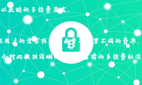 对于Tokenim钱包的转账手续费，我无法提供具体的实时数据，因为手续费往往会受到网络状况和其他因素的影响。此外，Tokenim作为一个相对新的平台，其手续费可能会发生变化。

一般来说，加密货币转账的手续费取决于多个因素，包括但不限于以下几点：

1. **网络拥堵**：当区块链网络繁忙时，转账手续费可能会增加。这是因为矿工会优先选择手续费较高的交易进行打包。

2. **币种类型**：不同的币种其手续费结构不同。例如，比特币的交易手续费通常比以太坊的手续费要高。

3. **转账金额**：有些平台可能根据转账金额的大小来动态调整手续费。

4. **钱包的具体政策**：每个钱包都有自己设定的手续费规则。Tokenim可能会根据用户的需求或服务质量而设置不同的费率。

为了获得最准确的信息，我建议您访问Tokenim的官方网站或查看其帮助文档，通常会对此提供清晰的说明和当前的手续费标准。同时，您也可以在进行转账前确认一下当前的手续费，因为有时手续费可能会波动。

如果您有其他问题或需要更详细的信息，请告诉我！