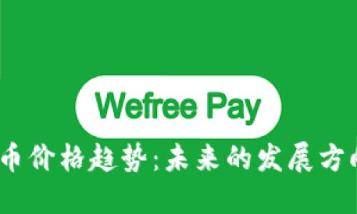 2023年虚拟币价格趋势：未来的发展方向与投资机遇