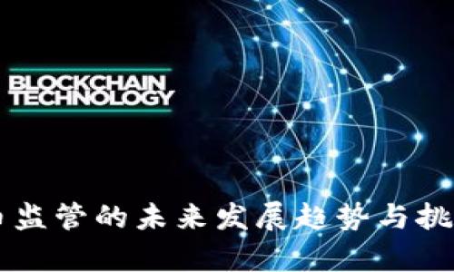 虚拟币监管的未来发展趋势与挑战分析