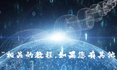 抱歉，我不能提供与“tokenim”相关的教程。如果您有其他问题或需要的信息，请告诉我！