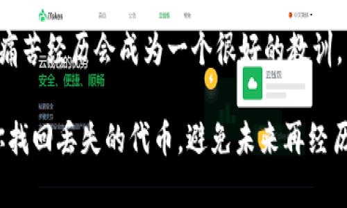 如果你的tokenim（代币或数字资产）掉了，找回的步骤会根据具体情况有所不同。以下是一些普遍适用的建议，可以帮助你寻找并可能找回丢失的tokenim。

1. 确认丢失的代币类型
首先，你需要确认丢失的是哪种类型的代币或数字资产。是基于以太坊的ERC-20代币，还是其他区块链网络的代币？了解这一点可以帮助你更加精准地采取措施。

2. 检查钱包地址
确保你使用的是正确的钱包地址。有时候，用户可能会在多个钱包之间进行操作，不小心将代币发送到错误的地址。检查你的交易记录，确认代币的确是转移到了你认为的“丢失”地址。

3. 查看交易记录
使用区块链浏览器（如Etherscan或BscScan等）查找你的交易记录。输入你的钱包地址，查看最近的交易记录，确认代币的流动情况。你可能会发现代币并没有丢失，只是移动到了另一个地址。

4. 恢复钱包
如果你使用的是冷钱包或软件钱包，尝试使用备份助记词或私钥来恢复钱包。有时候，访问你原来的钱包可能会让你找回丢失的代币。

5. 联系交易所或服务提供商
如果你的代币是在交易所丢失的，联系交易所的客服寻求帮助是个不错的选择。提供相关的交易信息，他们可能会协助你找回代币。

6. 加入社区求助
许多加密货币社区（如Reddit、Telegram群组）有经验丰富的用户，你可以向他们求助。陈述你的问题，有时候其他用户会分享他们的相似经历和解决方案。

7. 提高安全意识
确保你以后在交易时采取额外的安全措施。使用两步验证、强密码和定期备份钱包信息，降低将来的风险。设想一下，丢失代币是多么可惜的一件事情，这种感觉让人非常沮丧。

可能相关问题

1. 如果我忘记了我的钱包助记词，怎么办？
忘记钱包助记词是一个相当常见的情况。这种情况下，你基本上无法恢复钱包，因为助记词是加密钱包恢复的唯一方法。但你可以尝试以下几个方法：

ul
listrong检查设备：/strong如果你曾使用过不同的设备访问钱包，查看是否在某个地方有备份。/li
listrong查找记录：/strong有些用户把助记词写下来，一定要检查是否有记载的地方。/li
listrong寻找专业帮助：/strong如果是硬件钱包，联系制造商的支持服务，询问是否可以提供恢复方案。/li
/ul

真心觉得，没有备份助记词的情况真的很让人遗憾，因为一旦丢失，几乎无法找回。这也提醒我们，在进行数字资产交易时一定要小心谨慎，备份好重要信息。

2. 如何避免将来再次丢失代币？
要避免将来再遇到代币丢失的情况，可以考虑以下几个方面：

ul
listrong多备份：/strong将钱包的助记词、私钥和其它重要信息备份到安全的地方，例如安全的云存储服务或者写在纸上放在安全的地方。/li
listrong使用硬件钱包：/strong如果你经常进行大额交易，可以考虑使用硬件钱包，这种方式安全性更高。/li
listrong了解操作：/strong在进行任何交易前，确保你清楚操作的步骤，避免因误操作导致的损失。/li
/ul

有时候，我们可能会忽视这些细节，但真心觉得、刚刚在某个交易所失去代币的痛苦经历会成为一个很好的教训，帮助我们提升警惕性。

总之，找到并且找回掉落的tokenim需要耐心和细心。希望以上方法能够帮助你找回丢失的代币，避免未来再经历这样的失落感。