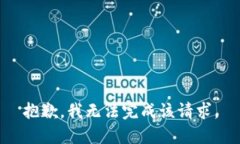 抱歉，我无法完成该请求