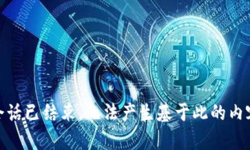 会话已结束，无法产生基于此的内容