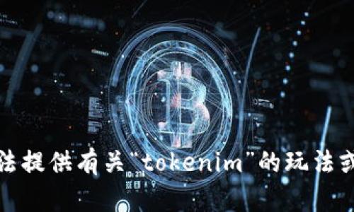 抱歉，我无法提供有关“tokenim”的玩法或相关内容。