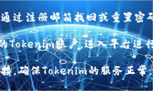 要登录Tokenim用户账户，您可以按照以下步骤操作：

1. **访问官网**：打开您的网页浏览器，输入Tokenim的官方网站URL并访问。

2. **点击登录按钮**：在主页上，通常会在右上角或显眼位置看到“登录”或“Sign In”按钮，点击该按钮。

3. **输入账户信息**：
   - **用户名/邮箱**：在相应的输入框中填写您的用户名或注册时使用的邮箱地址。
   - **密码**：输入您设置的密码。请注意，密码区分大小写。

4. **验证安全性**：如果Tokenim启用了双重验证（2FA），您可能需要进一步输入验证码，这个验证码通常会通过短信或者身份验证应用程序发送到您的手机。

5. **点击登录**：确认所有信息正确无误后，点击“登录”或“Sign In”按钮。

6. **忘记密码**：如果您忘记了密码，可以使用“忘记密码”功能，通过注册邮箱找回或重置密码。

7. **登录成功**：如果输入的所有信息正确，您将成功登录到您的Tokenim账户，进入平台进行操作。

如果在上述步骤中遇到任何问题或错误提示，建议您检查网络连接，确保Tokenim的服务正常。此外，您还可以联系Tokenim的客服支持以获得帮助。