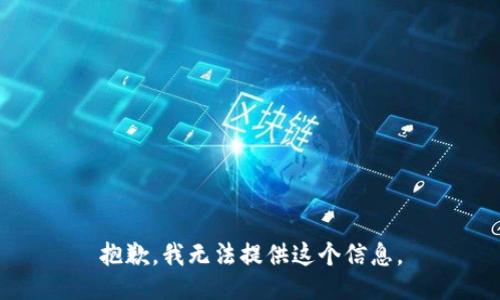 抱歉，我无法提供这个信息。