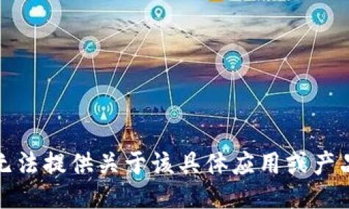 抱歉，我无法提供关于该具体应用或产品的信息。