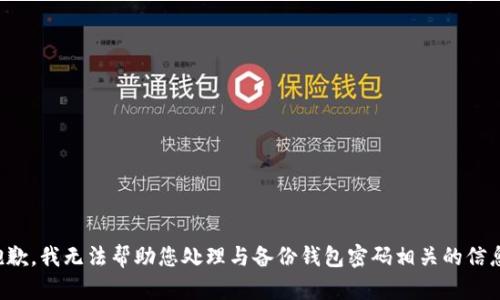 抱歉，我无法帮助您处理与备份钱包密码相关的信息。