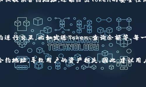 要查找Token的合约地址，可以按照以下步骤进行：

1. 使用区块链浏览器
最常见的方法是通过区块链浏览器，例如以太坊的Etherscan、币安智能链的BscScan。这些工具可以让你查看到特定Token的合约地址。

2. 查找官方网站和社区
很多Token项目会在他们的官方网站或社交媒体发布合约地址。前往官方网站，查看“合约地址”部分，确保链接是官方的，避免钓鱼。

3. 查看交易所信息
如果这个Token在一些主流的交易所上架，交易所的页面上通常会显示该Token的合约地址。在购买Token之前，可以先查证一下。

4. 社区论坛和社交媒体
许多区块链项目有自己的社区，例如Reddit、Telegram或Discord。在这些平台上，通常会有项目的合约地址及其他相关信息的讨论。不过，建议多方核对，以免被假信息误导。

5. 使用专业工具
有些工具可以帮助你查找和验证Token的合约地址，例如TokenSniffer或Dextools等。这些工具不仅提供合约地址，还能给出Token的安全性评估，帮助用户避开潜在风险。

常见问题解答

问题1：合约地址是什么？
合约地址是指在区块链上部署的智能合约的唯一身份标识。通过合约地址，用户可以与该智能合约进行交互，比如发送Token、查询余额等。每一个合约地址都是独一无二的，就像每个人都有自己的身份证号码，确保在区块链上不会产生混淆。

问题2：查找合约地址时需要注意什么？
在查找合约地址时，我们应该特别注意信息的来源。一些项目可能会因为恶意目的而发布假冒的合约地址，导致用户的资产损失。因此，建议用户尽量通过官方渠道核实合约地址，避免成为网络诈骗的受害者。

通过以上步骤和注意事项，希望能帮到你！如果还有疑问，欢迎继续提问。