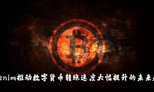 Tokenim推动数字货币转账速度大幅提升的未来趋势