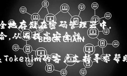 要更改Tokenim的密码，您可以按照以下步骤进行操作：

1. **登录Tokenim账户**：首先，访问Tokenim的官方网站并使用您的账户凭据登录。

2. **访问账户设置**：在登录后，寻找账户设置或个人资料的选项。通常，这可以在用户头像旁边或菜单中找到。

3. **选择“更改密码”**：在账户设置页面，找到“安全”或“更改密码”的选项。点击该选项。

4. **输入当前密码和新密码**：系统会要求您输入当前的密码以及想要设置的新密码。确保新密码强度高，以保护您的账户安全。

5. **确认更改**：输入新密码后，通常需进行确认，重新输入新密码以避免输入错误。之后点击“确认”或“保存”按钮。

6. **密码更改成功**：如果一切顺利，系统会提示您密码已成功更改。您现在可以使用新密码登录Tokenim账户。

### 注意事项
- **记住新密码**：确保记住新密码，或者将其安全地存储在密码管理器中。
- **安全性**：定期更换密码，使用不同的密码组合，从而提高安全性。

如果在更改密码的过程中遇到任何问题，可以联系Tokenim的客户支持寻求帮助。