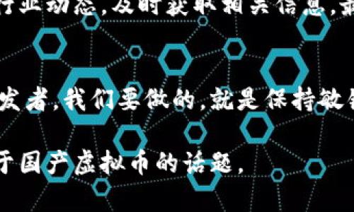   2023年国产最新虚拟币发展趋势：解读未来数字货币市场的动态 / 

 guanjianci 虚拟币, 数字货币, 未来趋势, 国内市场 /guanjianci 

引言：数字货币浪潮中的国产虚拟币
随着数字经济的迅猛发展，虚拟货币渐渐成为金融市场的一部分。尤其是在中国，国内的虚拟币逐渐崭露头角，成为投资者关注的重点。2023年，不论是在技术创新、市场需求，还是政策环境上，国产虚拟币都展示出了崭新的发展趋势。我们有必要认真审视这一变化以及未来可能对数字货币市场造成的影响。

一、国产虚拟币的崛起
回顾过去，我们可以看到，虚拟币的兴起在一定程度上改变了传统金融的面貌。从比特币的诞生到一系列山寨币的涌现，虚拟货币吸引了无数投资者的目光。而如今，随着政策的相对宽松以及技术的进步，国产虚拟币也在不断发展壮大。
真心觉得，国产虚拟币的崛起不仅仅是市场的一次快速演变，更是科技与金融融合的伟大成果。这不仅能为投资者带来机会，也为国家的科技进步注入了新的动力。

二、2023年国产虚拟币的主要趋势
在2023年，国产虚拟币的发展可以归纳为几个主要趋势：

h41. 技术驱动创新/h4
国产虚拟币逐渐采用更为先进的区块链技术，如“智能合约”、“跨链技术”等。改进的数据安全性和交易效率，将为虚拟币市场注入新的活力。有点遗憾的是，很多人对这些技术还不够理解，导致他们错失了投资良机。

h42. 监管政策的逐步明朗/h4
随着国家对虚拟币领域监管的不断加强，大家都在期待一个较为稳定的政策环境。今年出现的一些政策建议表明，监管机构正在考虑如何既保护投资者的利益，同时又不抑制市场的创新。这进一步增强了投资者的信心。

h43. 生态系统的完善/h4
很多国产虚拟币正在努力构建自己的生态，如去中心化金融（DeFi）和非同质化代币（NFT）的发展。通过这些生态系统，虚拟币不仅仅是交易的工具，更成为了一个多元化的金融产品，提供了更多的应用场景。

h44. 合作与国际化/h4
更多的国产虚拟币开始与国际市场接轨，通过合作、交流等方式，力求在全球范围内扩展其影响力。这从某种程度上来看，也是一种实力的体现。

三、国产虚拟币的机遇与挑战
在这样的市场环境下，国产虚拟币的发展面临着机遇与挑战。

h41. 机遇/h4
首先，随着全球对数字经济的重视，虚拟币市场的需求正在上升。中国作为一个技术导向型国家，凭借其强大的研发能力，有望在这一领域取得更大的市场份额。其次，创新技术的持续投入，为国产虚拟币的未来奠定了基础。

h42. 挑战/h4
虽然机遇众多，但挑战同样严峻。首先是对国际市场的开放程度，各国的监管政策可能会影响国产虚拟币的国际化进程。此外，市场竞争也将会更加激烈，部分小团队可能难以在大环境中生存，甚至可能会被市场淘汰。

四、未来展望：我们该如何看待国产虚拟币的未来？
展望未来，国产虚拟币的发展有可能走向更广阔的天地。我们有理由相信，随着技术的不断进步和市场的逐步成熟，国产虚拟币将更加贴近用户的实际需求，并且在全球范围内占据一席之地。
如果你真心希望参与这一市场，现在就是一个好时机。不过，切记要保持理性，也要随时关注市场的动态和政策的导向。投资是一件充满风险的事情，而信息的掌握与分析能力将是你成功的关键。

五、相关问题解答

h4问题一：国家对国产虚拟币的政策态度是什么？/h4
国家对国产虚拟币的监管政策正在逐步变得明朗。近年来，监管部门对虚拟币的政策逐渐从一开始的全面禁止转向更为科学合理的管理方式，力求在保护投资者权益与推动市场创新之间找到平衡。现阶段，已经有多个省市在尝试引导国产虚拟币进行合法合规的交易。

h4问题二：如何选择适合自己的国产虚拟币进行投资？/h4
选择适合自己的国产虚拟币进行投资，首先应关注项目的团队背景、技术水平以及市场表现。从而判断其未来的潜力。另外，也要耐心关注行业动态，及时获取相关信息。最重要的一点是真心做到理性投资，不要被短期利益所诱惑。

结尾：未来在召唤，良机就在眼前
在这场虚拟货币的革命中，国产虚拟币的崛起无疑是一道亮丽的风景线。每个人都可以成为这场变革的一部分，不论是投资者还是技术开发者。我们要做的，就是保持敏锐的观察力，抓住时代给予的机会，迎接挑战，拥抱未来！

总之，未来的虚拟币市场即将变得更加复杂而丰富，需要我们理性面对，积极参与。以上只是个人的一些看法，期待与你们共同探讨更多关于国产虚拟币的话题。