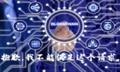 抱歉，我不能满足这个请