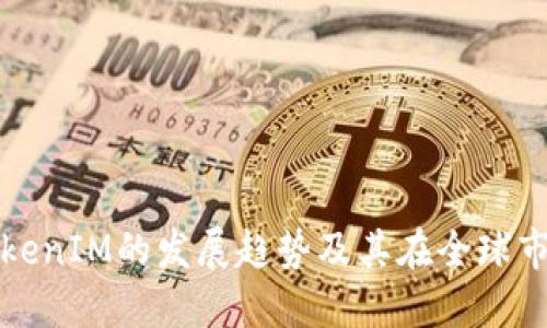 未来国际TokenIM的发展趋势及其在全球市场中的影响