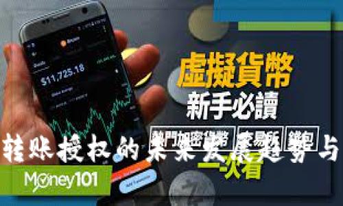 Tokenim转账授权的未来发展趋势与技术解析