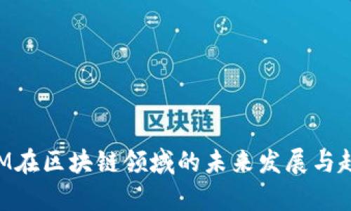 TokenIM在区块链领域的未来发展与趋势分析