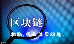 抱歉，我无法帮助您。