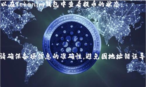 要将Tokenim的币提到火币网，您可以按照以下步骤进行操作：

### 步骤一：准备账户
首先，确保您在火币网已经注册并完成了身份验证。只有完成身份验证，您才能进行币种的充值和交易。从Tokenim钱包或其他交易所提取币之前，务必确认您的火币账号可以接收相应的币种。

### 步骤二：获取火币网的钱包地址
在火币网，您需要找到接收Tokenim币的地址。登录火币账户后，按以下步骤操作：
ol
    li导航到“资产”页面。/li
    li找到“充值”选项，并选择您要充值的币种（例如Tokenim）。/li
    li火币网会生成一个专属的充值地址。请确保这个地址是正确的，并复制下来。/li
/ol

### 步骤三：在Tokenim钱包中提币
登陆您的Tokenim钱包，选择“提币”功能。接着，按照以下步骤进行：
ol
    li选择要提取的币种（Tokenim）。/li
    li在提币地址栏中粘贴您在火币网复制的充值地址。/li
    li输入您想要提取的金额，并确认手续费。/li
    li再次检查地址和金额是否正确，确保一切无误后，确认提交提币申请。/li
/ol

### 步骤四：等待确认
提币后，您需要等待网络确认。这个过程可能需要几分钟至几个小时，具体时间取决于网络的繁忙程度。您可以在Tokenim钱包中查看提币的状态。

### 步骤五：检查火币网账户
在您的火币网账户中查看资产，确认Tokenim是否已经到账。如果一切顺利，您应该能够看到充值的金额。

### 总结
将Tokenim的币提到火币网的过程并不复杂，只要遵循上述步骤，您就能够顺利完成提币操作。在提币之前，请确保各项信息的准确性，避免因地址错误导致的资产损失。希望您在数字货币的交易中一切顺利，如有任何疑问，随时可以寻求论坛或相关社区的帮助！

请注意，以上步骤可能因交易所的更新而有所变化，建议经常查看相关的操作指南，确保您获取到最新信息。