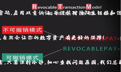 TokenIM转不出来币的原因与解决方案

在数字货币交易日益普及的今天，TokenIM作为一种热门钱包应用，凭借其跨链交易和安全存储的优势迅速吸引了不少用户。然而，很多用户在使用TokenIM的时候，尤其是在转币时，可能会遇到无法顺利转出币的问题。在这里，我们将深入探讨这一问题的原因，以及相应的解决方案。

一、TokenIM转不出来币的常见原因

当你在使用TokenIM进行转币时，遇到转不出来币的情况，首先要冷静分析问题可能出在什么地方。以下是一些常见的原因：

h41. 网络问题/h4

有时候，我们在转币时碰上网络不稳定的情况，这是阻碍转币成功的一个重要因素。如果你的网络不稳定，TokenIM就可能无法与区块链网络有效连接，从而导致转账失败。你可以尝试切换到更稳定的网络，或者稍后再进行交易。

h42. 钱包余额不足/h4

很多用户在操作转账时，忽视了自己钱包的余额，导致在进行转币时出现资金不足的情况。在进行任何转账操作前，建议先确认自己的钱包余额是否足够。如果余额不足，你需要先进行充币或出售其他资产来获得足够的资金。

h43. 合约限制/h4

在使用TokenIM进行转币时，有些代币可能会受到合约的限制，导致你无法顺利转出。特别是一些新发行的代币，可能会在合约中预设一些锁仓时间或者转出限制，造成用户无法及时转账。对此，你可以查阅相关代币的信息，了解具体的合约规则。

h44. 智能合约错误/h4

在进行交易时，如果涉及到智能合约，而合约本身存在Bug或被攻击，也会导致转账失败。在这种情况下，建议咨询相关领域的专业人士，或者查看相关社区的讨论，寻找解决方案。

二、如何解决TokenIM转不出来币的问题

遇到上述问题后，不要着急，以下是一些解决方案可能对你有所帮助：

h41. 检查网络连接/h4

如前所述，网络问题往往是造成转账失败的主因之一。因此，你应该确保你的设备连接到了高质量的网络。可以尝试重新启动网络设备，或者在不同的手机信号较强的位置进行操作。

h42. 确认钱包余额/h4

在进行转账前，检查你的TokenIM钱包余额是否足够，确保转账金额加上相关的网络费用（Gas费）不超过你的总余额。如果余额不足，你需要先进行充值。

h43. 了解代币合约信息/h4

访问代币项目官方网站，仔细阅读相关文件，特别是关于转账的条款和条件。一些代币在合约中规定了转出时间或条件，了解这些信息后可以帮助你更好地计划转账操作。

h44. 联系客服或社区求助/h4

在简单的检查和操作之后，如果依然无法解决问题，不妨联系TokenIM客服或相关社区寻求帮助。专业的技术支持往往能够提供更快速、更准确的解决方案。

三、可能出现的相关问题

除了上述提到的无法转出币的问题，用户还可能遇到其他一些相关问题。在这里，我给大家列出两个常见的问题，供大家参考。

h41. TokenIM是否安全？/h4

当谈到数字货币钱包时，安全性无疑是最重要的考虑因素之一。TokenIM是一款受到市场广泛认可的数字钱包，使用了多重安全机制来保护用户资产。然而，没有任何系统是绝对安全的，因此用户也应该定期更新自己的密码，启用双重认证，并谨慎对待陌生链接和信息。真心觉得，保障数字资产安全是每位用户的责任。

h42. 如何选择合适的数字货币钱包？/h4

在现今的数字货币市场上，有很多不同类型的钱包可供选择，如何选择一个合适自己的钱包则是每位用户都需要思考的问题。选择钱包时，可以考虑以下几个方面：安全性、用户体验、支持的币种、社区活跃度等。用心选择，自然会让你的数字资产有更好的保障！

四、总结

TokenIM作为一款流行的数字货币钱包，虽然在转币时可能会遇到一些问题，但大多数情况下，用户都可以通过前面提到的几种方法进行解决。网络问题、余额不足、合约限制与智能合约错误都是可能导致转币困难的因素。只要保持冷静，细心查找问题原因，我们总能找到解决的方法。同时，数字资产的安全性也是每位用户需要重点关注的内容，及时更新安全设置，提升个人防护意识，才能更好地保护我们的财富。希望大家在数字货币的世界中，能够顺利安然无忧地完成每一笔交易！