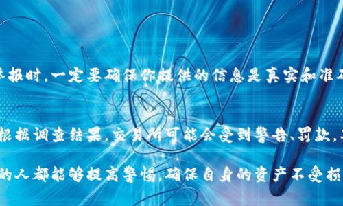 在处理虚拟币交易所举报的问题时，有几个关键步骤和注意事项。以下是关于如何举报虚拟币交易所的详细指南。

1. 收集证据
在你准备举报之前，首先需要收集所有相关的证据。这些证据可以包括交易记录、电子邮件通信、社交媒体互动截图等。确保你保存了所有的信息，包括时间、日期和涉及的个人，以及任何可能指向违法行为的资料。

2. 确定举报的对象
不同的虚拟币交易所可能会受到不同的监管机构监督。了解你所在国家或地区的相关法律法规，以及哪个机构负责监管虚拟币交易所。例如，在美国，相关的机构包括证券交易委员会（SEC）和商品期货交易委员会（CFTC）。在中国，相关的监管单位可以包括中国人民银行和地方金融监管局。

3. 找到举报渠道
大部分国家和地区会为涉嫌违法的交易所提供举报渠道。可以访问相关监管机构的官方网站，寻找其提供的举报表格或联系方式。此外，有些国家可能会有专门的反欺诈热线，你可以通过拨打热线来举报。

4. 提交举报
在准备好所有信息后，按照监管机构的要求提交你的举报。确保你填写所有必需的字段，将证据一并附上。务必要保持信息的真实和准确，这样才能提高举报的有效性。

5. 跟踪举报进展
提交举报后，不要忘记跟踪其进展。有些机构会提供举报案例的参考编号，你可以利用这些编号查询处理状态。如果你觉得举报没有得到及时的处理，可以适时进行跟进。

6. 寻求法律意见
如果你认为受到了严重的损害或欺诈，建议咨询专业的法律人士。他们能够为你提供更为专业的建议，帮助你更好地维护自己的权益。同时，他们也能告诉你是否有必要通过法律途径追究涉及的交易所或个人的责任。

7. 提高警惕，防范风险
举报后，切记提升自己对虚拟币交易的认知和警惕，了解潜在的风险和常见的陷阱，以便在未来避免类似的问题。在参与虚拟币交易时，选择那些合规且信誉良好的交易所，能有效降低风险。

总结
举报虚拟币交易所是一个需要谨慎对待的过程。在收集证据、寻求法律支持，了解并使用适当的举报渠道后，我们可以帮助维护更加健康的虚拟货币市场环境。每个人的举报都可能是推动行业规范化的重要一步，有助于保护更多投资者的权益。

相关问题

问题一：举报虚拟币交易所时需要注意哪些法律风险？
在举报虚拟币交易所的过程中，了解相关的法律风险是非常重要的。不同国家和地区对虚拟货币的法律规定和监管力度不同，因此在举报时，一定要确保你提供的信息是真实和准确的。如果你提供了虚假信息，可能面临法律后果。此外，确保在举报过程中遵循隐私保护的相关法律，避免侵犯他人隐私权。

问题二：虚拟币交易所被举报后会如何处理？
当虚拟币交易所收到举报后，监管机构会根据举报的内容进行调查。调查可能包括对交易所的财务记录、用户投诉和交易流量的审查。根据调查结果，交易所可能会受到警告、罚款，甚至被吊销经营执照。在这个过程中，举报者往往可以是不被公开的匿名身份，但具体的保护措施会因法律和机构的不同而有所差异。 

通过上述信息，我们不难看出，举报虚拟币交易所的过程虽然繁琐，但是却是保障自身权益的重要一步。希望每一个参与虚拟货币交易的人都能够提高警惕，确保自身的资产不受损失。 