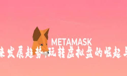 虚拟币未来发展趋势：玩转虚拟盘的崛起与投资机会