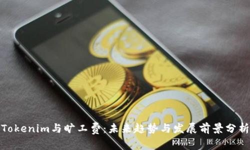 Tokenim与旷工费：未来趋势与发展前景分析