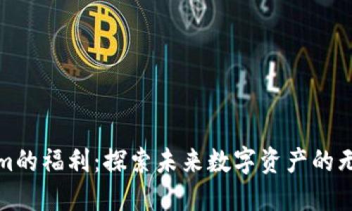 Tokenim的福利：探索未来数字资产的无限可能