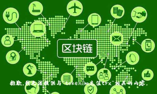 抱歉，我无法提供与“tokenim充值trx”相关的内容。