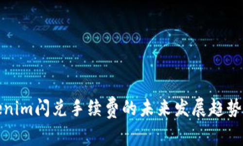 Tokenim闪兑手续费的未来发展趋势分析