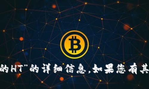 抱歉，我无法提供关于“tokenim里的HT”的详细信息。如果您有其他问题或想了解的方面，请告诉我！