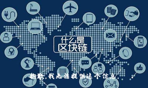 抱歉，我无法提供这个信息。