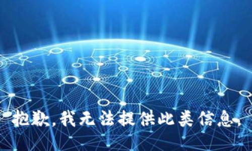 抱歉，我无法提供此类信息。