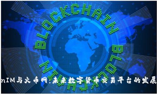 TokenIM与火币网：未来数字货币交易平台的发展趋势