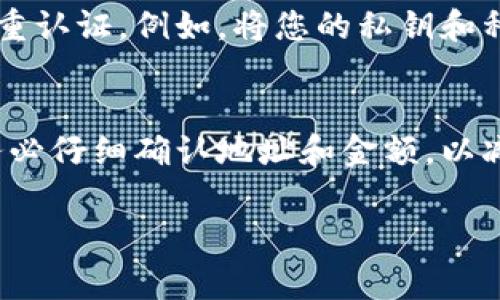 转账操作一旦发送，通常是不可逆的。Tokenim（如果您是指某种特定的区块链转账应用或平台）上转账取消的可能性取决于多个因素，包括币种、区块链机制以及平台的具体规则。通常，一旦交易在区块链上被打包并确认，转账就无法取消。

以下是一些通用建议和考虑因素：

1. 检查交易状态
首先，您需要检查您的转账交易是否已经被确认。在大多数区块链上，如果一笔转账还在“待确认”状态，您可能有办法通过某些特定的方法尝试取消转账，但是一旦交易被确认，通常无法撤销。

2. 了解交易的确认过程
每笔转账需要经过区块链网络的确认。不同的区块链网络对确认的时间和数量有不同的要求。一些项目可能具有更快的处理速度，而另一些则可能需要更长时间。一旦交易被多个节点确认，将无法撤回，因此了解这一过程至关重要。

3. 联系支持团队
如果您在Tokenim平台上进行交易，建议您联系客服团队，看看他们是否能够提供任何帮助。虽然通常情况下转账是不可逆的，但某些平台可能会有特殊规定或政策，允许在特定情况下进行干预或提供建议。

4. 保护您的账户安全
无论您是否希望取消交易，都应确保您的账户安全。如果您觉得有任何可疑活动，尽快更改密码并启用双重认证。例如，将您的私钥和种子短语保存在安全的地方，以避免任何潜在的资金损失。

总结
最后，区块链技术的透明性和不可变性意味着一旦交易发出，通常是无法撤销的。在进行任何转账之前，务必仔细确认地址和金额，以减少后续的后悔和损失。如果仍有疑问，务必首先寻求专业的意见。

如有进一步具体的Tokenim或交易问题，随时提出！