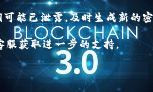 要查看您的Tokenim密钥，请按照以下步骤进行操作：

1. **登录Tokenim账户**：
   首先，您需要访问Tokenim官方网站并登录到您的账户。如果您还没有账户，请先注册。

2. **访问API密钥管理界面**：
   登录之后，通常在账户设置或者是开发者选项中，可以找到API密钥的管理界面。进入这一部分后，您会看到有关API密钥的信息。

3. **查看或生成新的密钥**：
   - 如果您已经生成了密钥，您应该能够在这里查看到现有的密钥信息。
   - 如果您找不到密钥，您可能需要生成新的密钥。在这个界面上，通常会有一个按钮让您生成新的API密钥。请注意，生成新的密钥后，旧的密钥可能会无效或需要重新配置。

4. **保管您的密钥**：
   确保将您的API密钥保存在安全的地方，避免意外泄露。如果认为密钥可能已泄露，及时生成新的密钥。

如果您在这些步骤中遇到困难，请查看Tokenim的网站帮助文档或联系客服获取进一步的支持。

希望以上信息能帮助到您！如果还有其他问题，请随时询问。