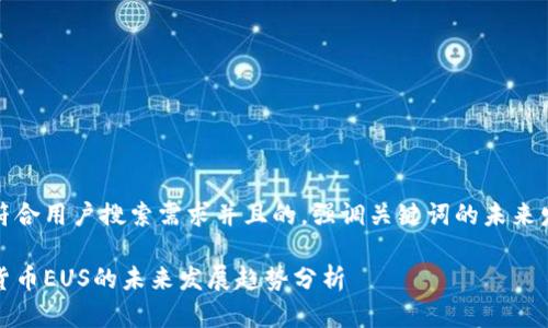 思考一个符合用户搜索需求并且的，强调关键词的未来发展或趋势

欧洲虚拟货币EUS的未来发展趋势分析