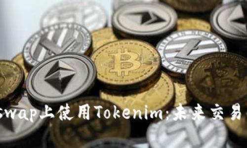 如何在Uniswap上使用Tokenim：未来交易的简便之道