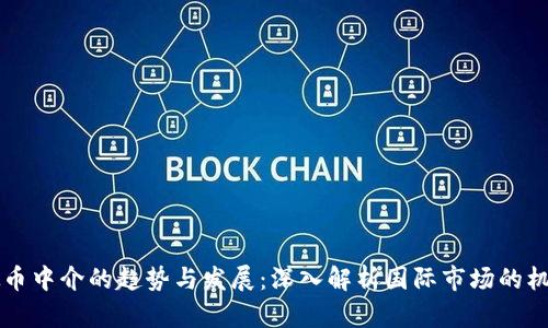 未来虚拟币中介的趋势与发展：深入解析国际市场的机遇与挑战