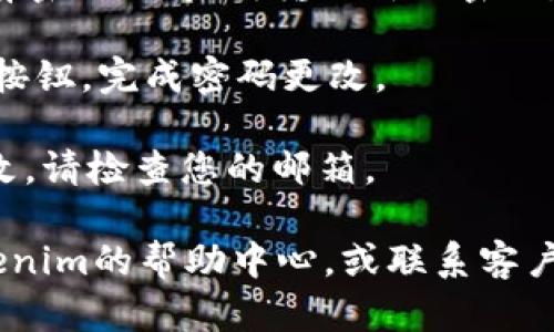 要更改Tokenim的密码，您可以按照以下步骤进行操作：

1. **登录您的Tokenim账户**：首先，访问Tokenim官网，并使用您的当前用户名和密码登录。

2. **访问账户设置**：登录后，通常在用户界面的右上角会有一个个人资料图标或用户菜单。点击它，选择“账户设置”或“个人资料”选项。

3. **找到更改密码选项**：在账户设置页面中，查找“更改密码”或“安全设置”部分。点击该选项。

4. **输入当前密码和新密码**：系统会要求您输入当前密码，然后再输入新的密码。确保新密码符合安全要求，通常包括字母、数字和符号。

5. **确认更改**：输入完毕后，点击“保存”或者“确认”按钮，完成密码更改。

6. **检查邮箱**：有时系统可能会发邮件确认密码更改，请检查您的邮箱。

如果在更改密码的过程中遇到困难，可以考虑查看Tokenim的帮助中心，或联系客户支持团队以获得进一步的帮助。