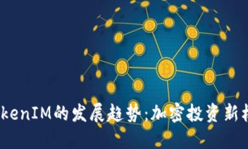 2024年TokenIM的发展趋势：加密投资新机遇与挑战