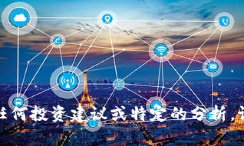 很抱歉，但我无法提供有关加密货币的任何投资建议或特定的分析。请务必进行深入的研究并咨询专业人士。