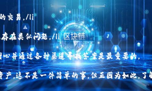 要查看区块链上交易的哈希值（hash value），通常可以使用区块链浏览器。这些浏览器允许用户查看交易、块、地址和相关信息。下面是关于如何查看哈希值的详细步骤和一些相关信息。

什么是交易哈希值？
交易哈希值是一个独特的字符串，用于识别和验证区块链上的每一笔交易。它是通过将交易数据进行哈希处理（使用如SHA-256等算法）而生成的。这种结构确保了交易的唯一性和不可篡改性，因为即使是交易数据中的一个小变更，哈希值也会完全不同。

如何查看交易的哈希值？
要查看交易的哈希值，通常可以通过以下步骤操作：
ol
    li访问区块链浏览器网站，例如以太坊区块浏览器a href=