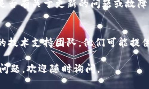 问题可能出现在多个方面，解决方法也各有不同。以下是一些解决方案和步骤，供您参考：

### 1. 检查网络连接
确保您的互联网连接是稳定的。有时，如果网络不稳定，更新可能无法正常完成。

### 2. 检查应用权限
在某些情况下，Tokenim的更新可能需要特定的权限。您可以检查应用程序的权限设置，确保其获得所需的所有权限。

### 3. 清除缓存和数据
在设备的设置中，找到Tokenim应用，尝试清除缓存和数据。这可能会解决由于旧数据引起的更新问题。

### 4. 重新安装应用
如果以上方法无效，可以尝试卸载然后重新安装Tokenim应用。这常常可以解决软件中的问题。

### 5. 查看官方公告
访问Tokenim的官方网站或社交媒体频道，查看是否有关于更新的问题或故障的公告。

### 6. 联系技术支持
如果问题依然存在，最后的选择是联系Tokenim的技术支持团队。他们可能提供了更具体的解决方案或派发了已知问题的补丁。

希望这些建议能对您有所帮助！如果您还有其他问题，欢迎随时询问。